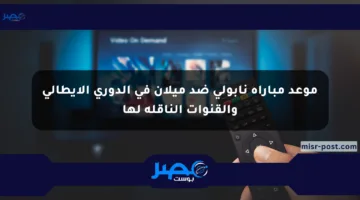 موعد مباراة نابولي ضد ميلان في الدوري الإيطالي والقنوات الناقلة لها